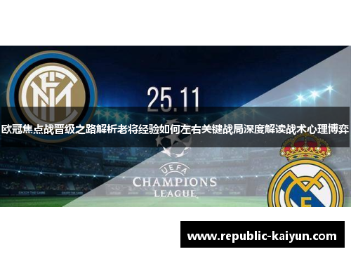 欧冠焦点战晋级之路解析老将经验如何左右关键战局深度解读战术心理博弈