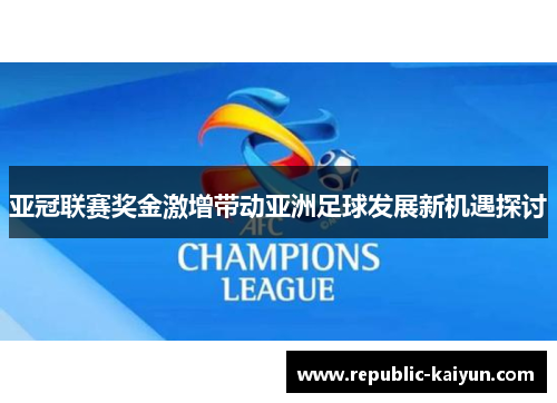亚冠联赛奖金激增带动亚洲足球发展新机遇探讨